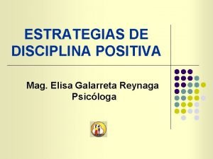 ESTRATEGIAS DE DISCIPLINA POSITIVA Mag Elisa Galarreta Reynaga