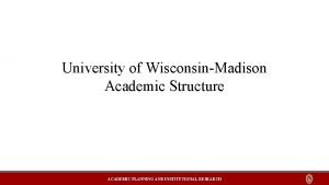 University of WisconsinMadison Academic Structure ACADEMIC PLANNING AND