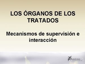 LOS RGANOS DE LOS TRATADOS Mecanismos de supervisin