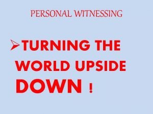 PERSONAL WITNESSING TURNING THE WORLD UPSIDE DOWN theme