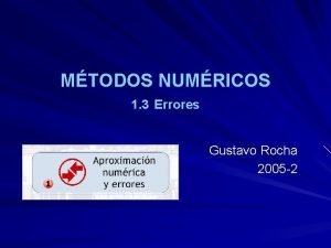 MTODOS NUMRICOS 1 3 Errores Gustavo Rocha 2005