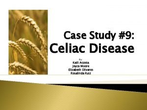 Case Study 9 Celiac Disease By Kaili Acosta