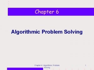 Chapter 6 Algorithmic Problem Solving Chapter 6 Algorithmic