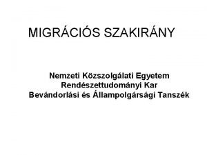 MIGRCIS SZAKIRNY Nemzeti Kzszolglati Egyetem Rendszettudomnyi Kar Bevndorlsi MIGRCIS SZAKIRNY Nemzeti Kzszolglati Egyetem Rendszettudomnyi Kar Bevndorlsi