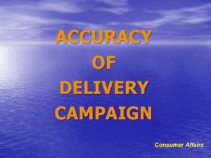 ACCURACY OF DELIVERY CAMPAIGN Consumer Affairs ACCURACY OF