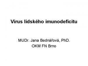 Virus lidskho imunodeficitu MUDr Jana Bednov Ph D