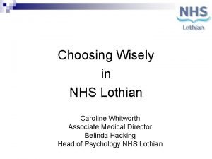 Choosing Wisely in NHS Lothian Caroline Whitworth Associate