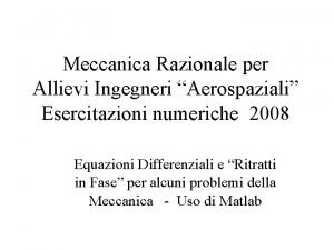 Meccanica Razionale per Allievi Ingegneri Aerospaziali Esercitazioni numeriche