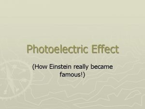 Photoelectric Effect How Einstein really became famous Photoelectric