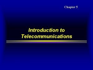 Chapter 5 Introduction to Telecommunications Applications of Telecommunications