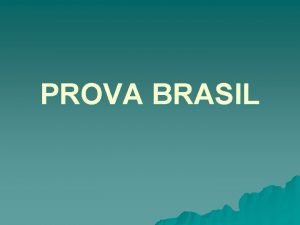 PROVA BRASIL DEFINIO FINALIDADE ORGANIZAO u u Faz