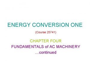 ENERGY CONVERSION ONE Course 25741 CHAPTER FOUR FUNDAMENTALS