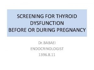 SCREENING FOR THYROID DYSFUNCTION BEFORE OR DURING PREGNANCY