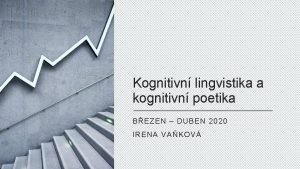 Kognitivn lingvistika a kognitivn poetika BEZEN DUBEN 2020