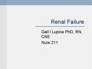 Renal Failure Gail l Lupica Ph D RN