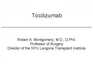 Tocilizumab Robert A Montgomery M D D Phil