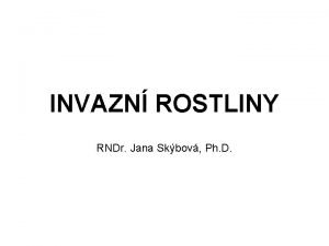 INVAZN ROSTLINY RNDr Jana Skbov Ph D Historie