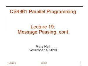 CS 4961 Parallel Programming Lecture 19 Message Passing CS 4961 Parallel Programming Lecture 19 Message Passing