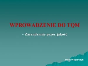 WPROWADZENIE DO TQM Zarzdzanie przez jako Jacek Wglarczyk