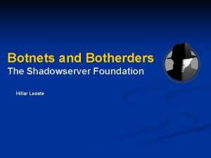 Botnets and Botherders The Shadowserver Foundation Hillar Leoste