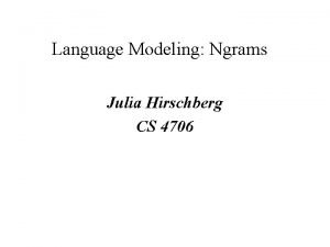 Language Modeling Ngrams Julia Hirschberg CS 4706 Approaches