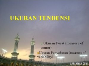 UKURAN TENDENSI Ukuran Pusat measure of center q