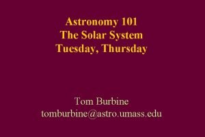 Astronomy 101 The Solar System Tuesday Thursday Tom