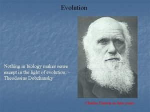 Evolution Nothing in biology makes sense except in