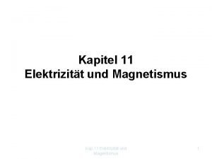 Kapitel 11 Elektrizitt und Magnetismus Kap 11 Elektrizitt