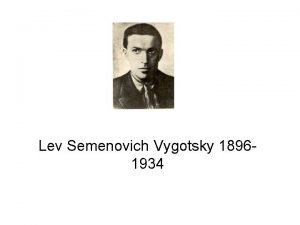 Lev Semenovich Vygotsky 18961934 Vygotsky A persons interpersonal