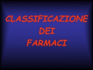 CLASSIFICAZIONE DEI FARMACI MEDICINALE Ogni sostanza o composizione