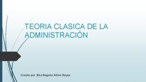 TEORIA CLASICA DE LA ADMINISTRACIN Creado por Eira