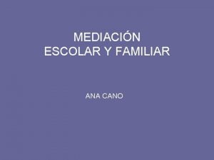 MEDIACIN ESCOLAR Y FAMILIAR ANA CANO AGENDA Primera