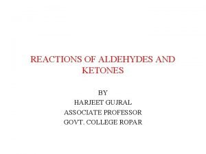 REACTIONS OF ALDEHYDES AND KETONES BY HARJEET GUJRAL