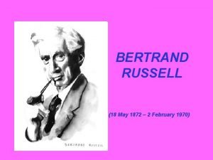 BERTRAND RUSSELL 18 May 1872 2 February 1970