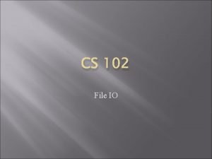 CS 102 File IO Overview File InputOutput Stream