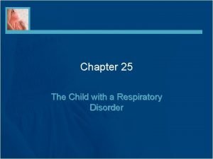 The child with a respiratory disorder chapter 25