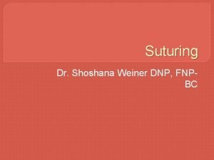 Suturing Dr Shoshana Weiner DNP FNPBC Types of