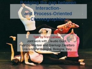 Bridging the gap between Interactionand ProcessOriented Choreographies Talk