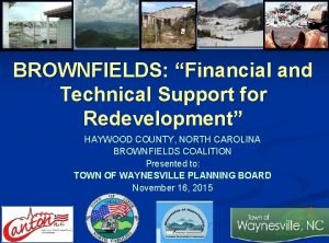 BROWNFIELDS Financial and Technical Support for Redevelopment HAYWOOD