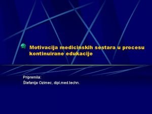 Motivacija medicinskih sestara u procesu kontinuirane edukacije Pripremila