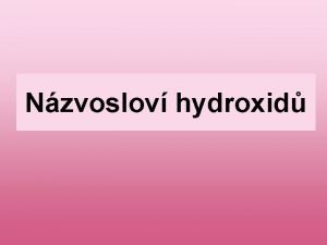 Nzvoslov hydroxid Definice hydroxid Hydroxidy jsou tprvkov sloueniny