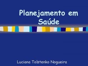 Planejamento em Sade Luciana Tolstenko Nogueira Planejamento em