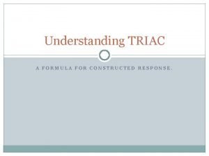 Understanding TRIAC A FORMULA FOR CONSTRUCTED RESPONSE Why