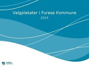 Valgplakater i Fures Kommune 2019 Dagens program Velkomst