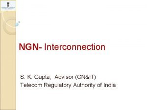 NGN Interconnection S K Gupta Advisor CNIT Telecom