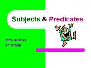 Subjects Predicates Mrs Cleaver 4 th Grade OBJECTIVE