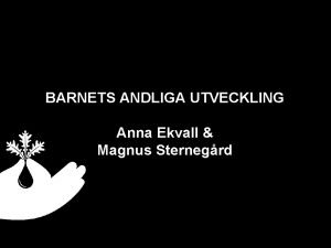 BARNETS ANDLIGA UTVECKLING Anna Ekvall Magnus Sternegrd Vad