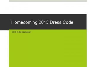 Homecoming 2013 Dress Code CHS Administration Before you