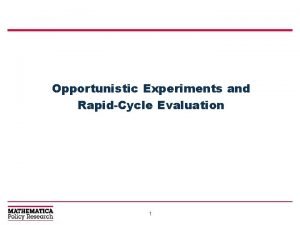 Opportunistic Experiments and RapidCycle Evaluation 1 Why Evaluate